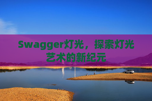 Swagger灯光，探索灯光艺术的新纪元